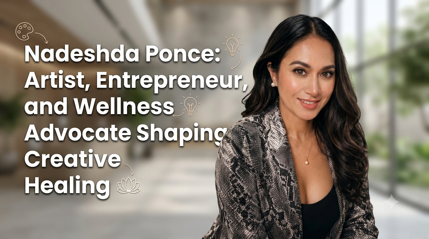 Nadeshda Ponce: Artist, Entrepreneur, and Wellness Advocate Shaping Creative Healing
